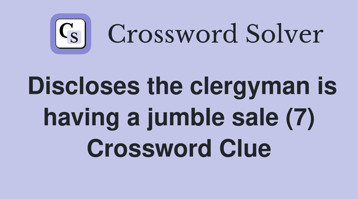 Discloses the clergyman is having a jumble sale (7) Crossword Clue